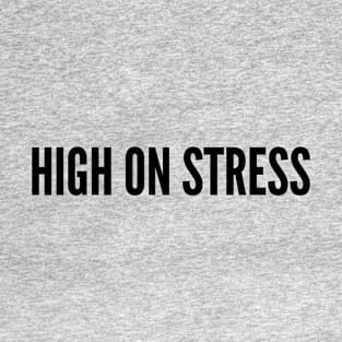 Funny - High On Stress - Funny Slogan Humor Statement T-Shirt